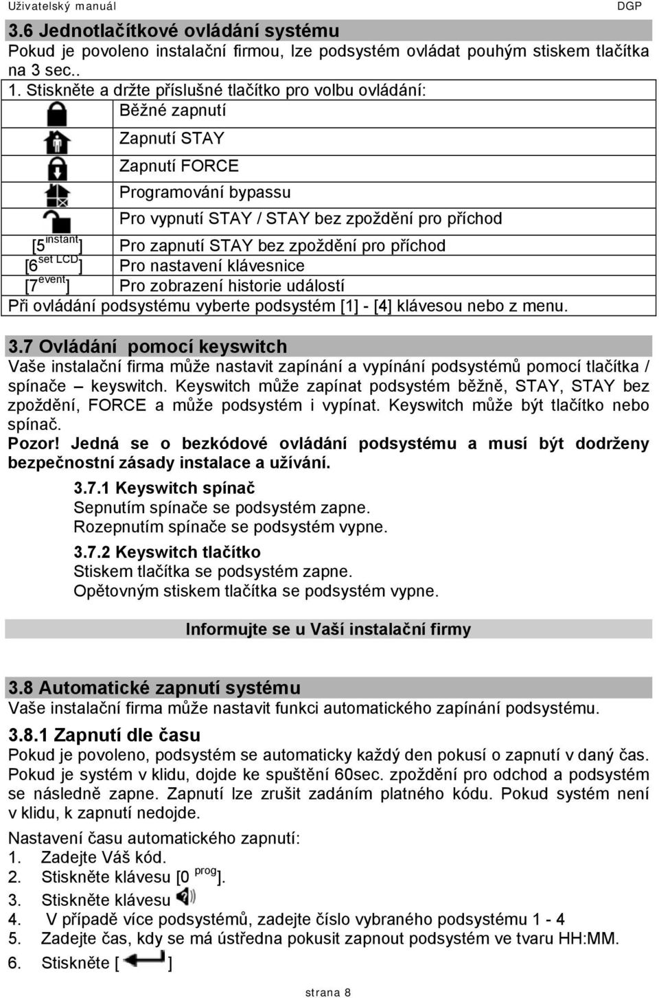 bez zpoždění pro příchod [6 set LCD ] Pro nastavení klávesnice [7 event ] Pro zobrazení historie událostí Při ovládání podsystému vyberte podsystém [1] - [4] klávesou nebo z menu. DGP 3.