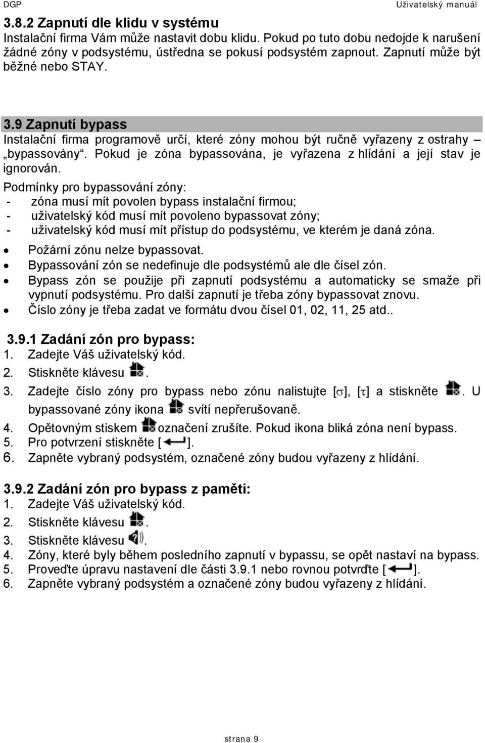 9 Zapnutí bypass Instalační firma programově určí, které zóny mohou být ručně vyřazeny z ostrahy bypassovány. Pokud je zóna bypassována, je vyřazena z hlídání a její stav je ignorován.