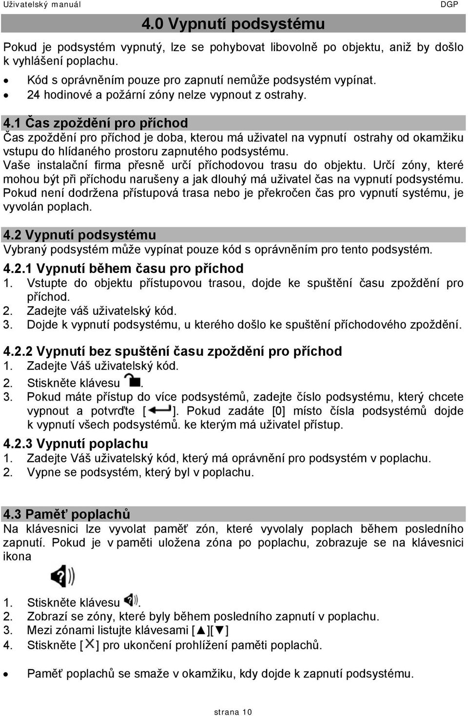 1 Čas zpoždění pro příchod Čas zpoždění pro příchod je doba, kterou má uživatel na vypnutí ostrahy od okamžiku vstupu do hlídaného prostoru zapnutého podsystému.