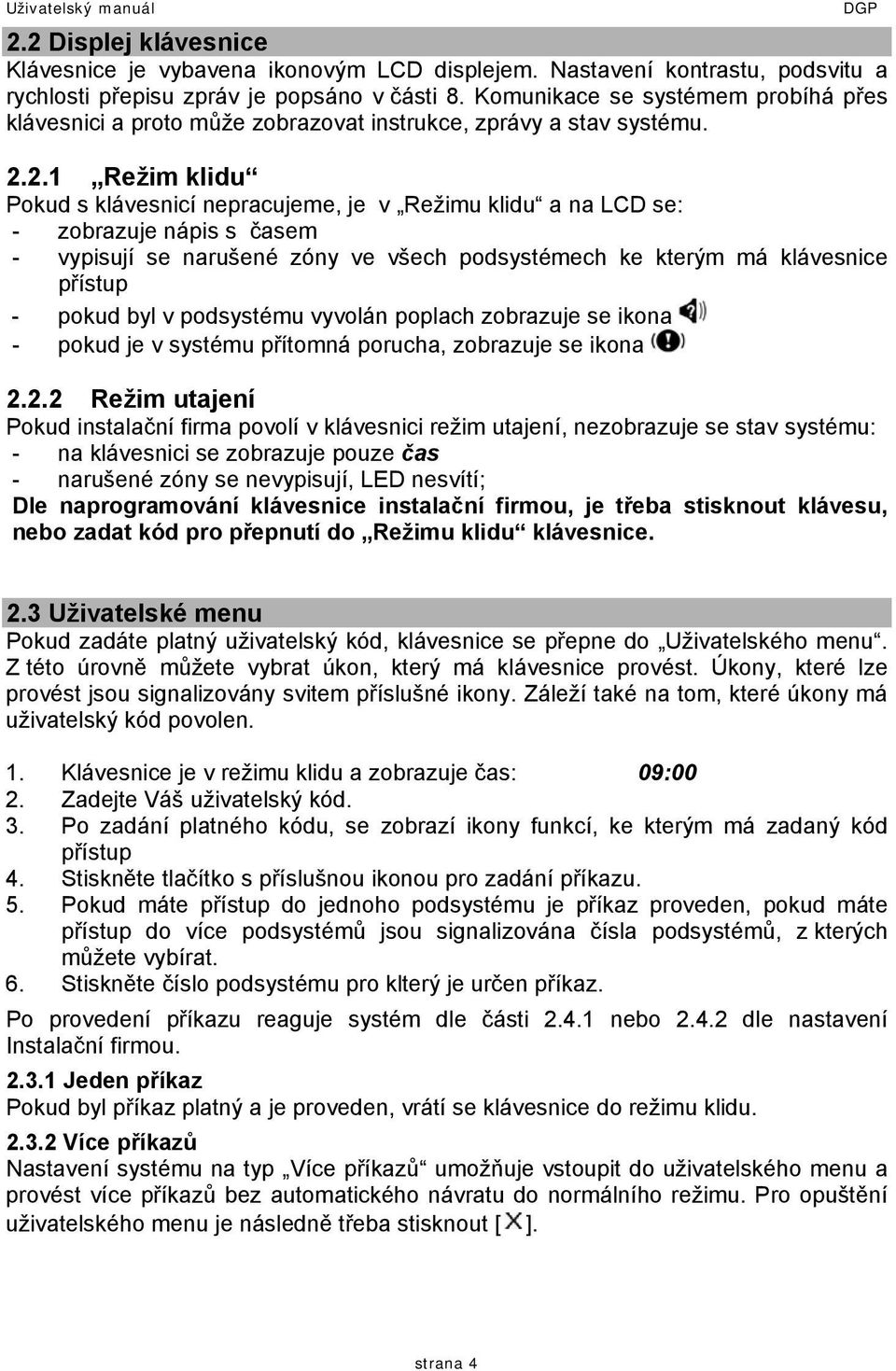 2.1 Režim klidu Pokud s klávesnicí nepracujeme, je v Režimu klidu a na LCD se: - zobrazuje nápis s časem - vypisují se narušené zóny ve všech podsystémech ke kterým má klávesnice přístup - pokud byl