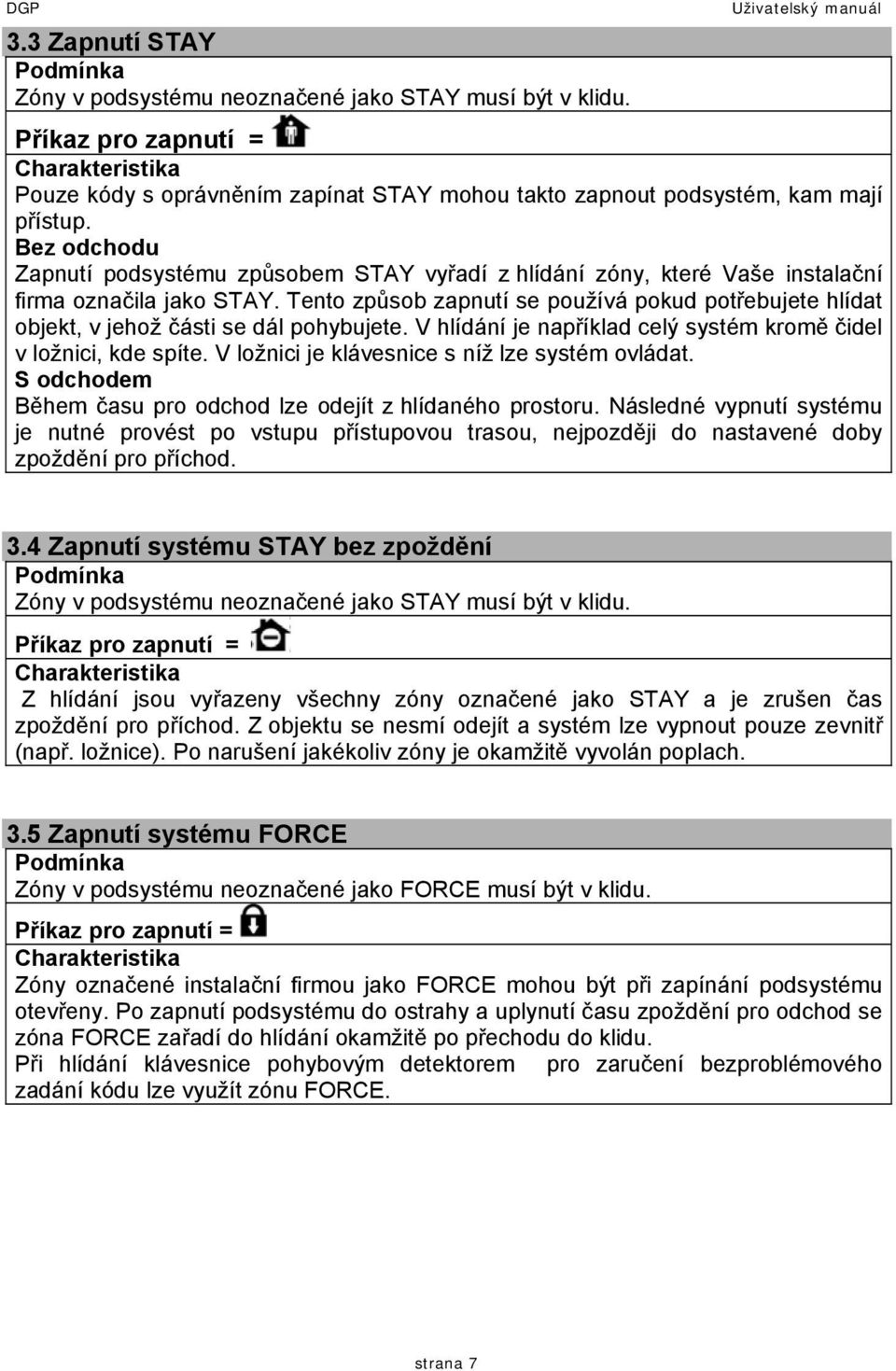 Bez odchodu Zapnutí podsystému způsobem STAY vyřadí z hlídání zóny, které Vaše instalační firma označila jako STAY.