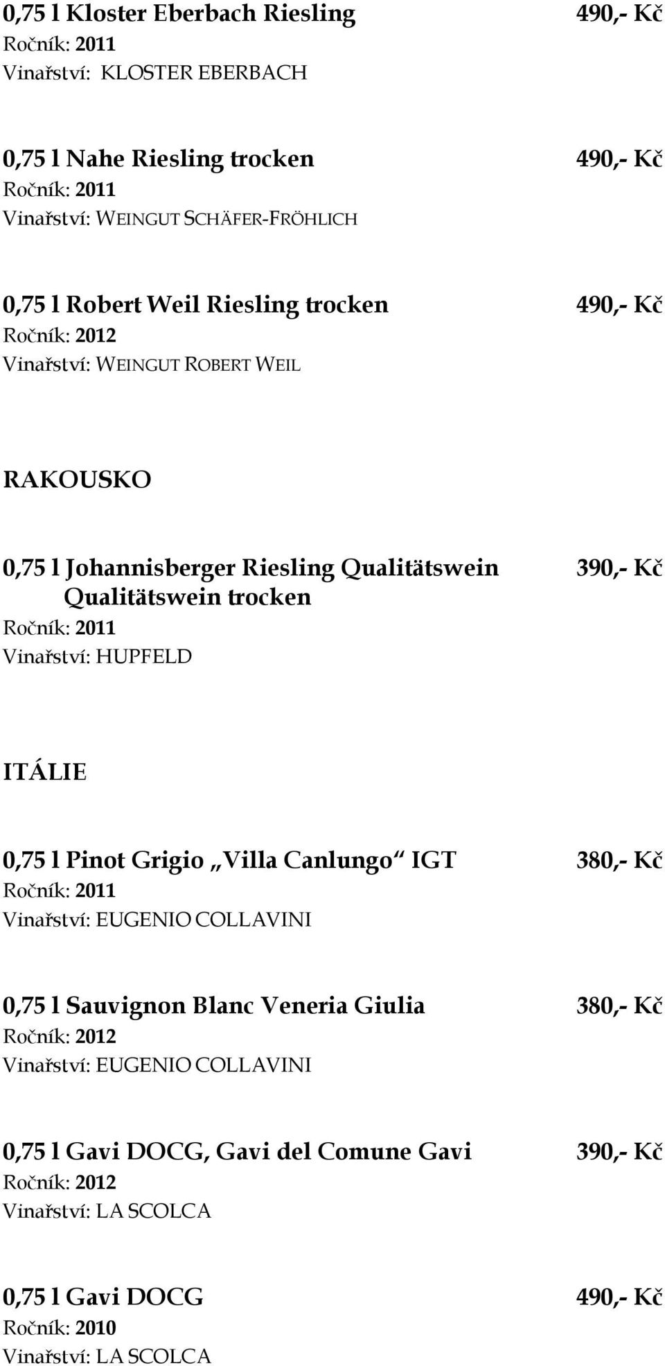 trocken Vinařství: HUPFELD ITÁLIE 0,75 l Pinot Grigio Villa Canlungo IGT 380,- Kč Vinařství: EUGENIO COLLAVINI 0,75 l Sauvignon Blanc Veneria Giulia