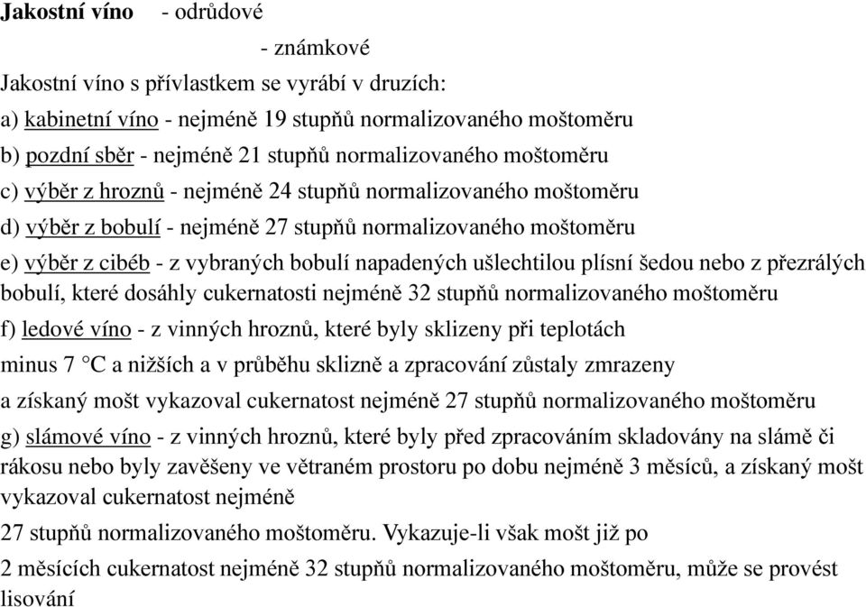 plísní šedou nebo z přezrálých bobulí, které dosáhly cukernatosti nejméně 32 stupňů normalizovaného moštoměru f) ledové víno - z vinných hroznů, které byly sklizeny při teplotách minus 7 C a nižších