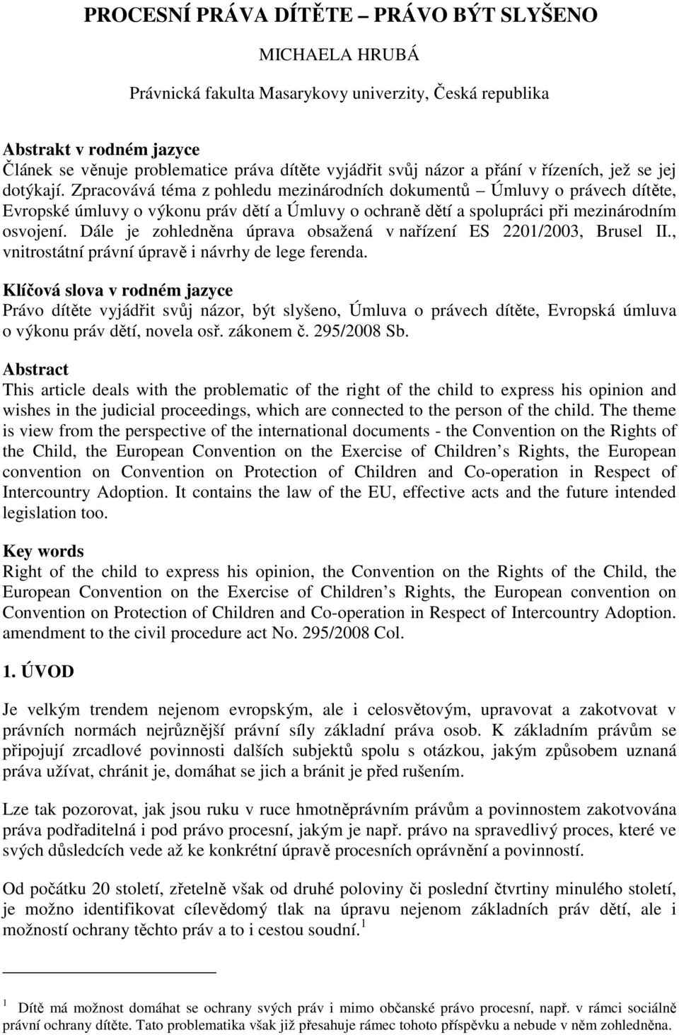 Zpracovává téma z pohledu mezinárodních dokumentů Úmluvy o právech dítěte, Evropské úmluvy o výkonu práv dětí a Úmluvy o ochraně dětí a spolupráci při mezinárodním osvojení.