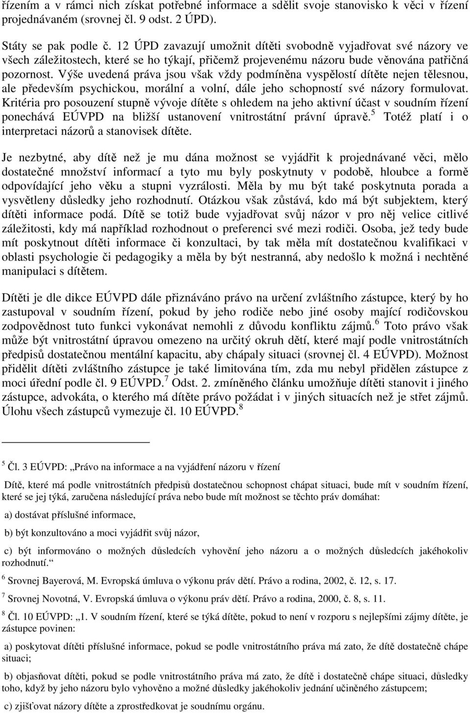 Výše uvedená práva jsou však vždy podmíněna vyspělostí dítěte nejen tělesnou, ale především psychickou, morální a volní, dále jeho schopností své názory formulovat.