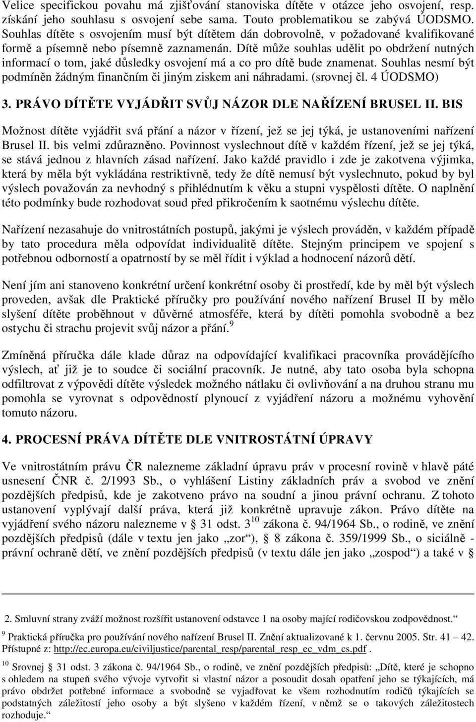 Dítě může souhlas udělit po obdržení nutných informací o tom, jaké důsledky osvojení má a co pro dítě bude znamenat. Souhlas nesmí být podmíněn žádným finančním či jiným ziskem ani náhradami.