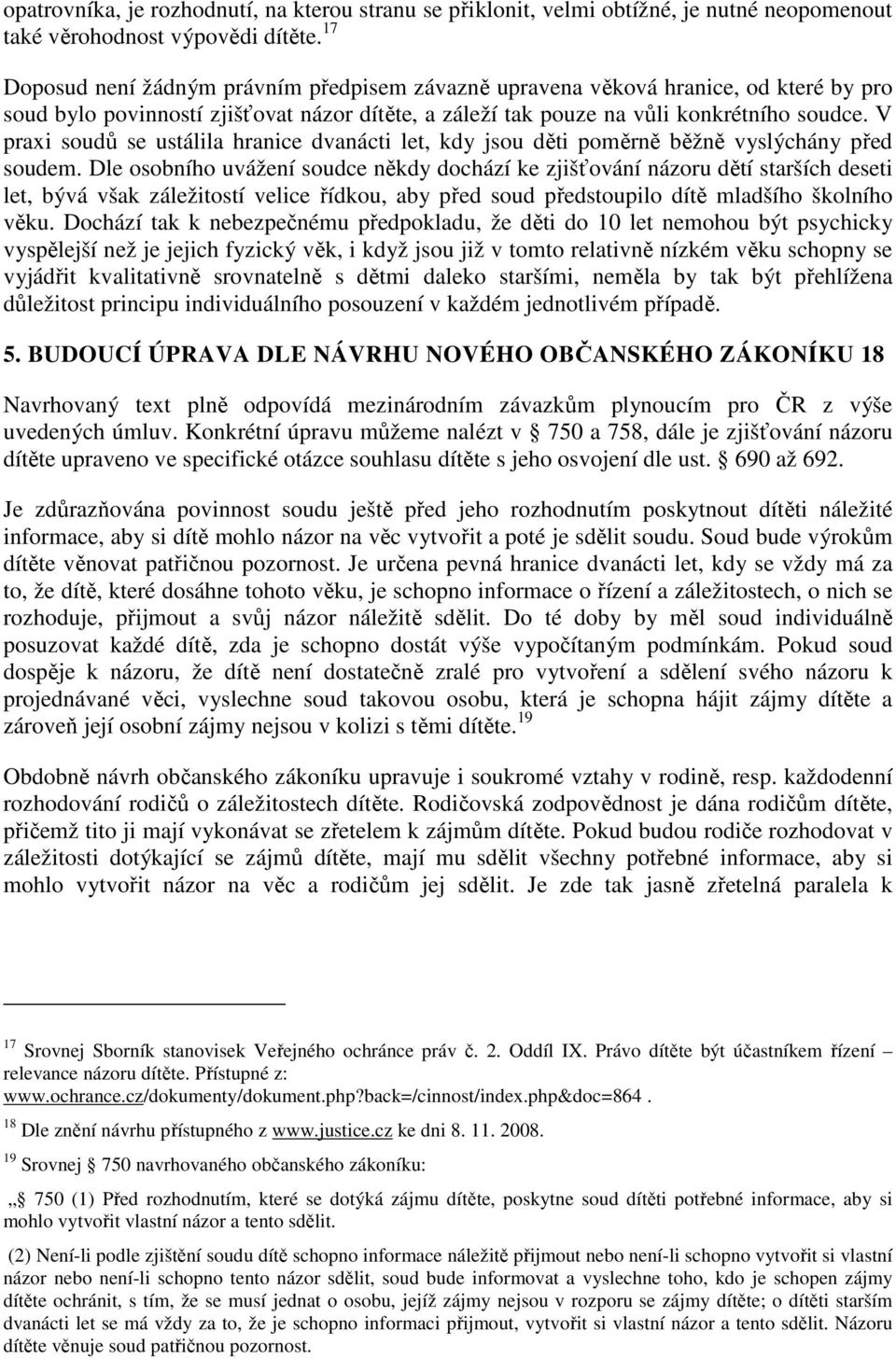 V praxi soudů se ustálila hranice dvanácti let, kdy jsou děti poměrně běžně vyslýchány před soudem.