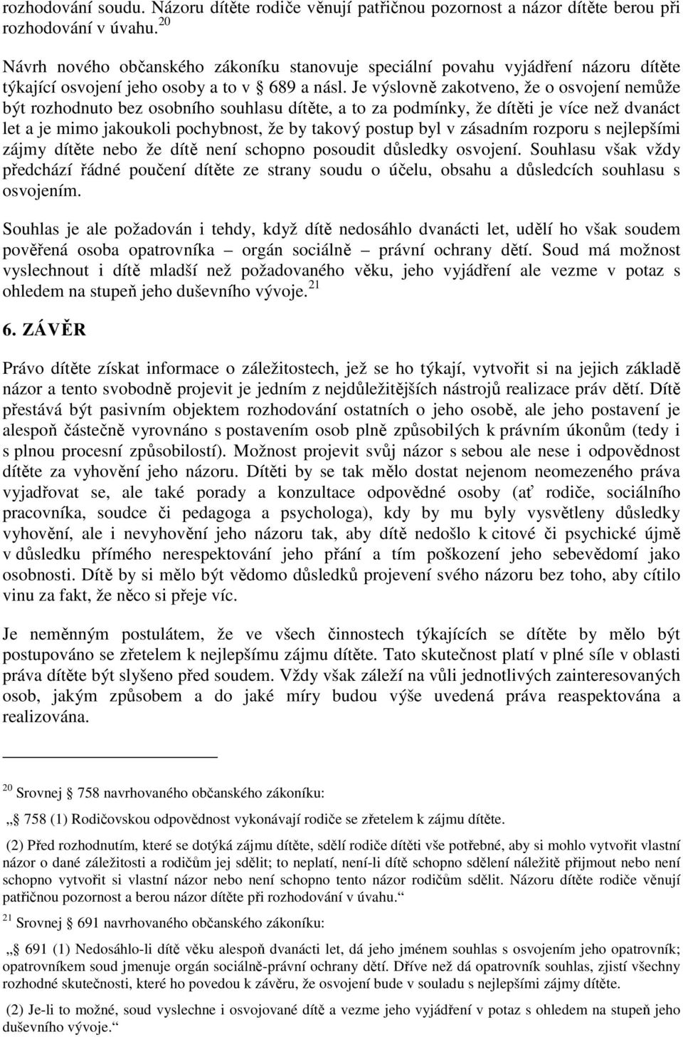Je výslovně zakotveno, že o osvojení nemůže být rozhodnuto bez osobního souhlasu dítěte, a to za podmínky, že dítěti je více než dvanáct let a je mimo jakoukoli pochybnost, že by takový postup byl v