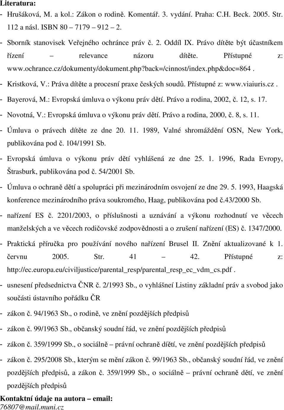 : Práva dítěte a procesní praxe českých soudů. Přístupné z: www.viaiuris.cz. - Bayerová, M.: Evropská úmluva o výkonu práv dětí. Právo a rodina, 2002, č. 12, s. 17. - Novotná, V.