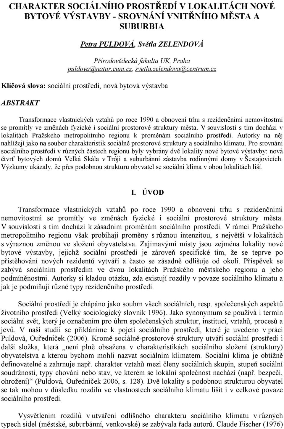 cz Klíčová slova: sociální prostředí, nová bytová výstavba ABSTRAKT Transformace vlastnických vztahů po roce 1990 a obnovení trhu s rezidenčními nemovitostmi se promítly ve změnách fyzické i sociální