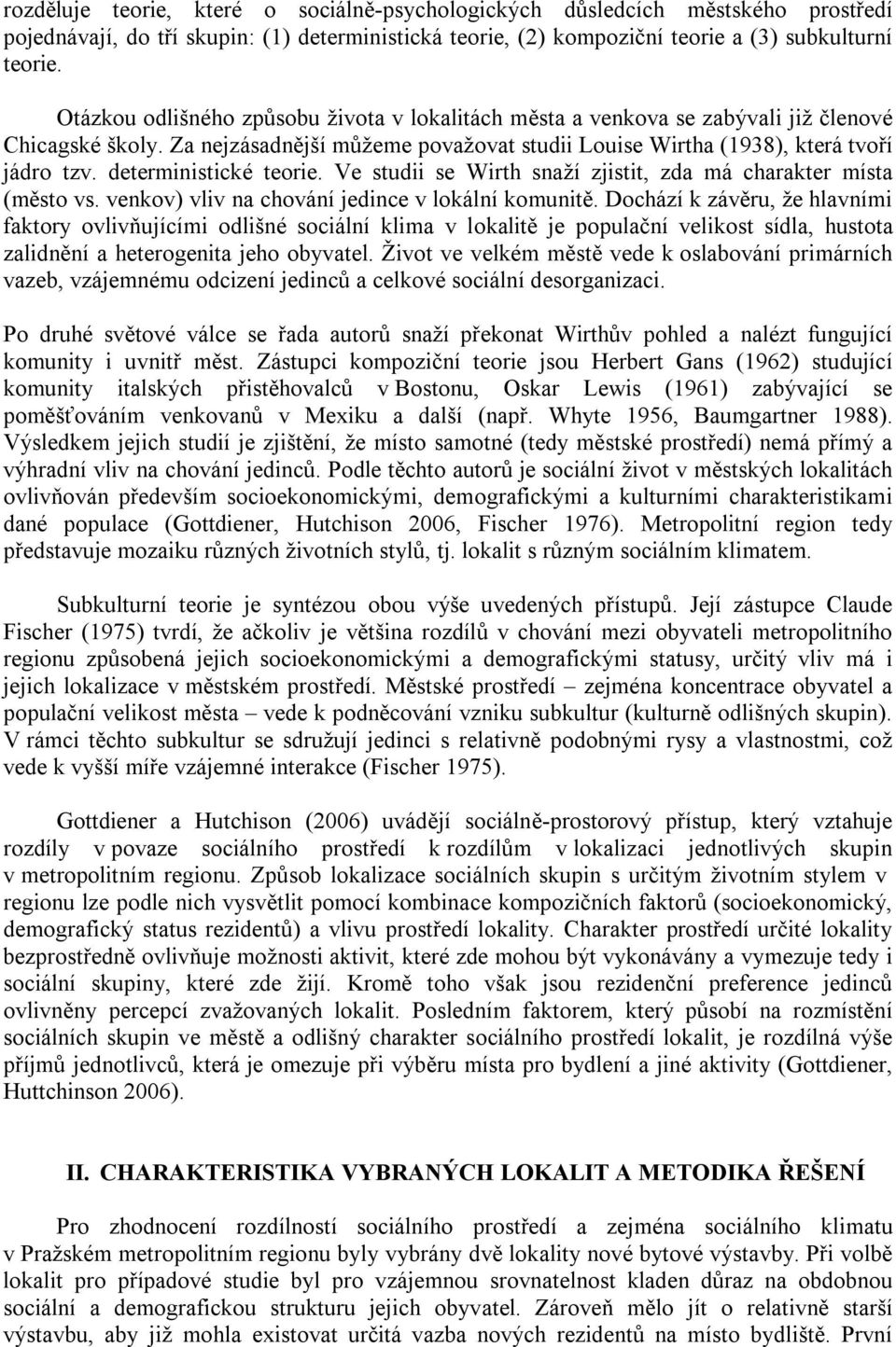 deterministické teorie. Ve studii se Wirth snaží zjistit, zda má charakter místa (město vs. venkov) vliv na chování jedince v lokální komunitě.