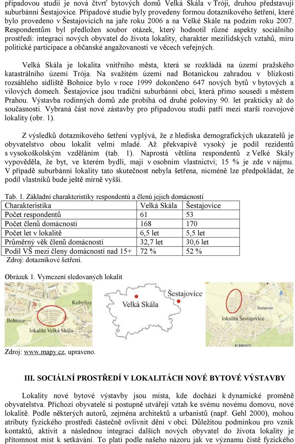 Respondentům byl předložen soubor otázek, který hodnotil různé aspekty sociálního prostředí: integraci nových obyvatel do života lokality, charakter mezilidských vztahů, míru politické participace a