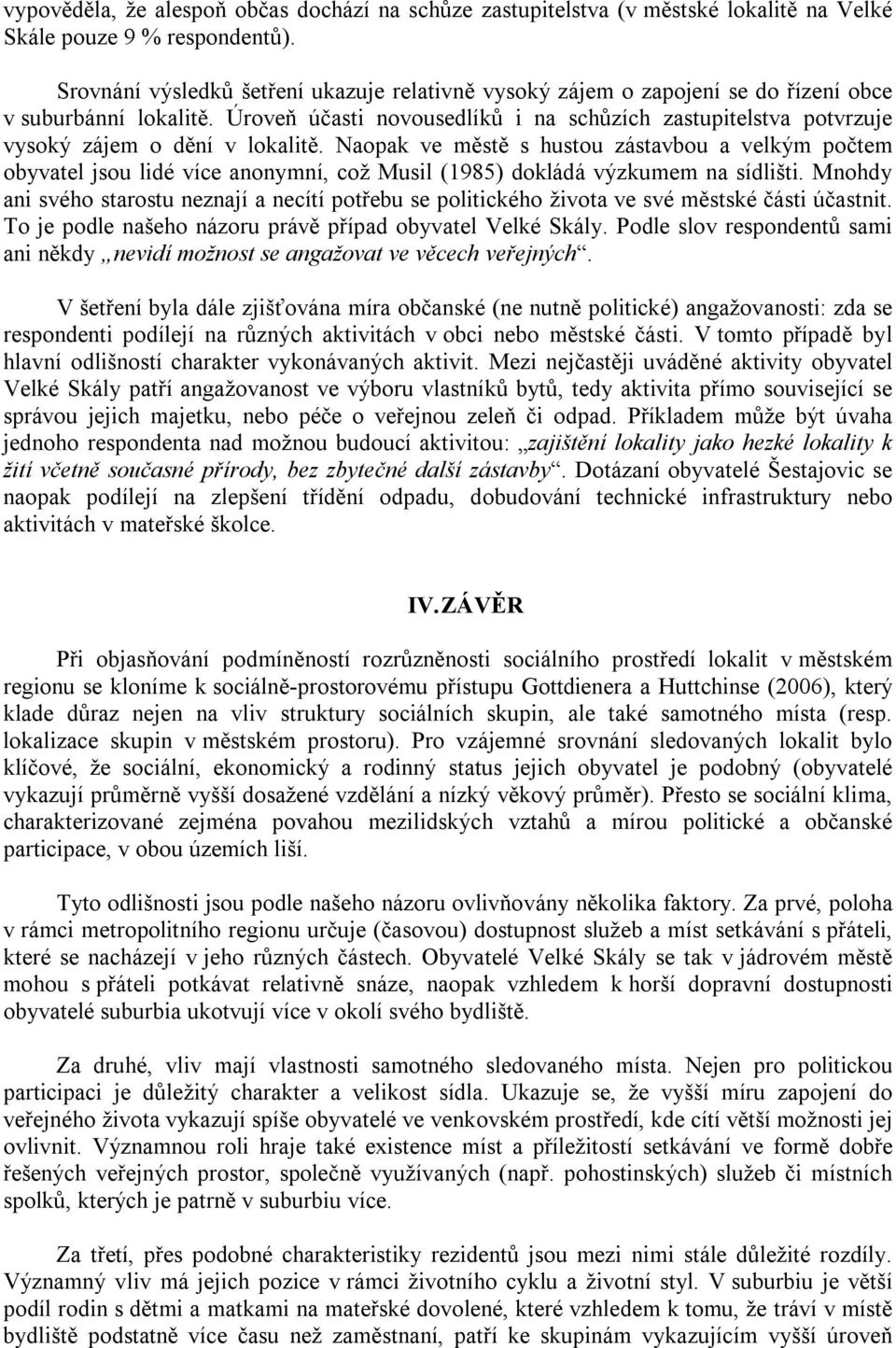 Úroveň účasti novousedlíků i na schůzích zastupitelstva potvrzuje vysoký zájem o dění v lokalitě.