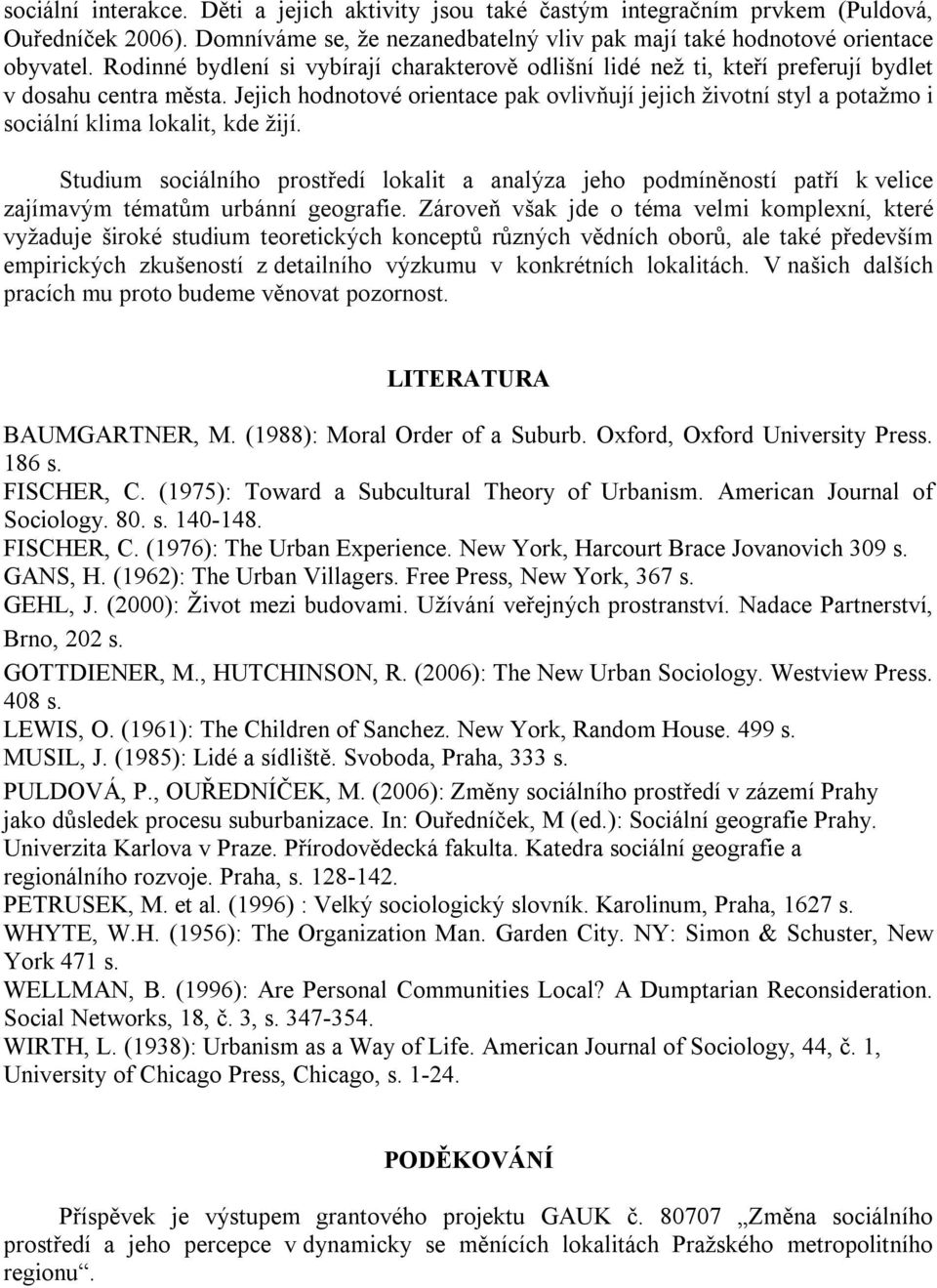 Jejich hodnotové orientace pak ovlivňují jejich životní styl a potažmo i sociální klima lokalit, kde žijí.