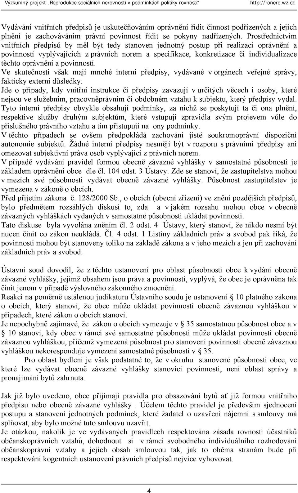 oprávnění a povinností. Ve skutečnosti však mají mnohé interní předpisy, vydávané v orgánech veřejné správy, fakticky externí důsledky.