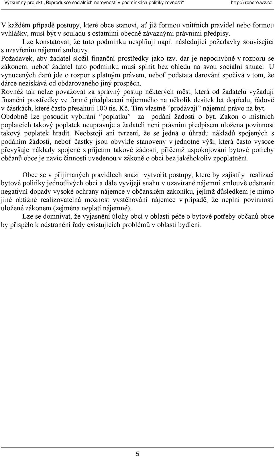 dar je nepochybně v rozporu se zákonem, neboť žadatel tuto podmínku musí splnit bez ohledu na svou sociální situaci.