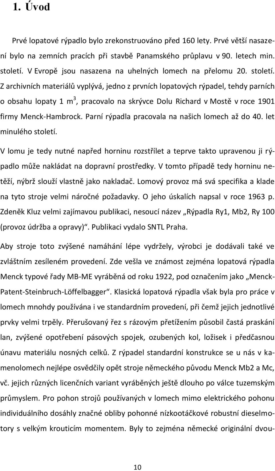 Z archivních materiálů vyplývá, jedno z prvních lopatových rýpadel, tehdy parních o obsahu lopaty 1 m 3, pracovalo na skrývce Dolu Richard v Mostě v roce 1901 firmy Menck-Hambrock.