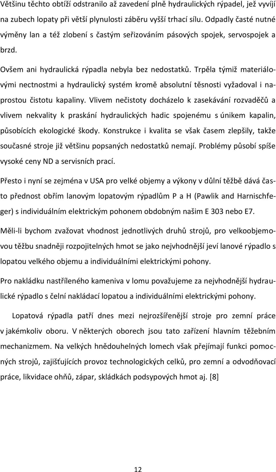 Trpěla týmiž materiálovými nectnostmi a hydraulický systém kromě absolutní těsnosti vyžadoval i naprostou čistotu kapaliny.