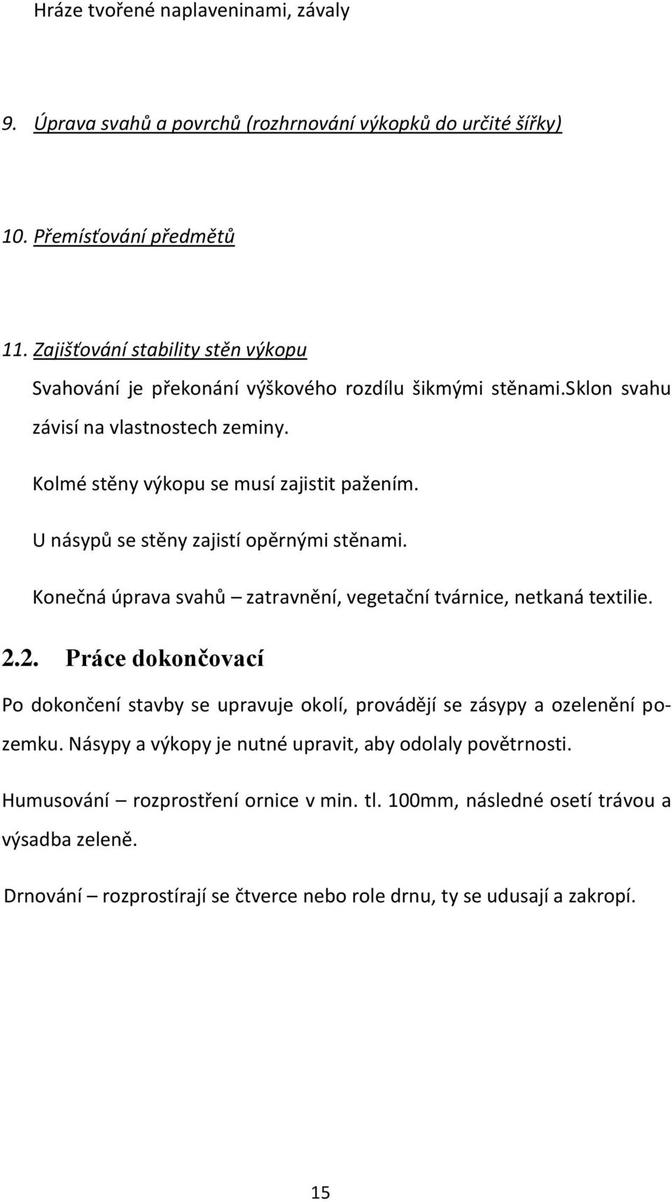 U násypů se stěny zajistí opěrnými stěnami. Konečná úprava svahů zatravnění, vegetační tvárnice, netkaná textilie. 2.