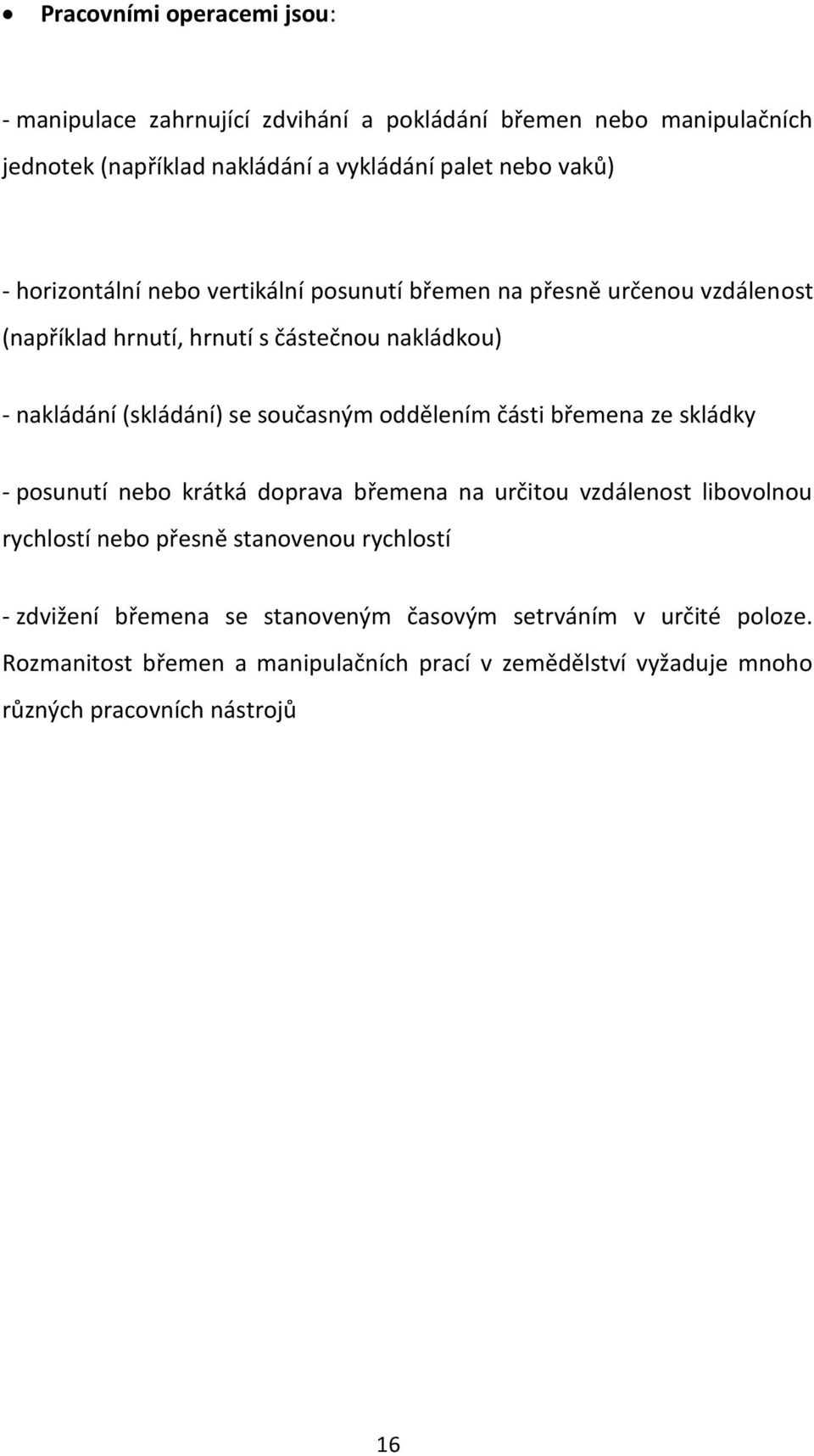 oddělením části břemena ze skládky - posunutí nebo krátká doprava břemena na určitou vzdálenost libovolnou rychlostí nebo přesně stanovenou rychlostí -