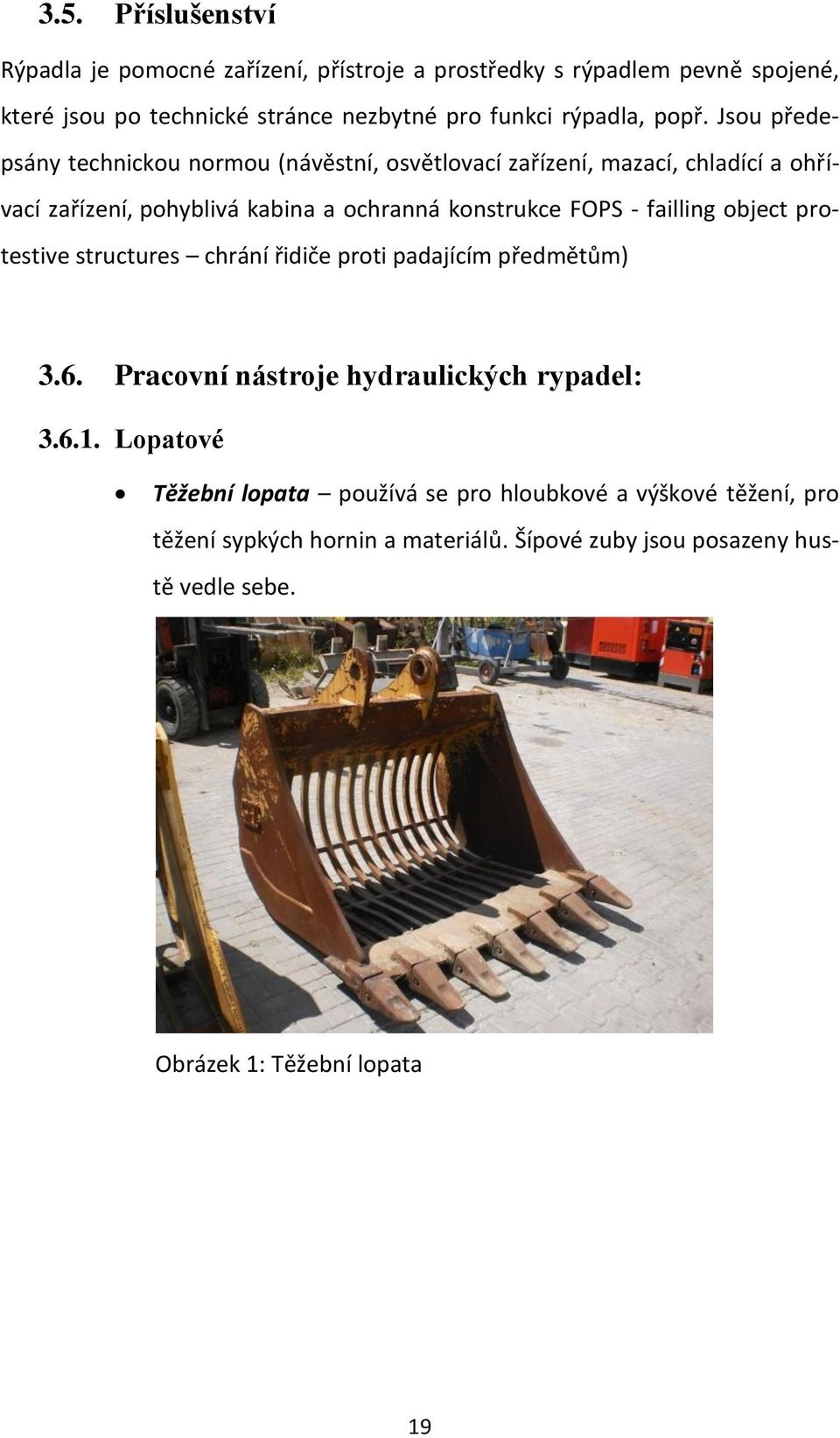 Jsou předepsány technickou normou (návěstní, osvětlovací zařízení, mazací, chladící a ohřívací zařízení, pohyblivá kabina a ochranná konstrukce FOPS -