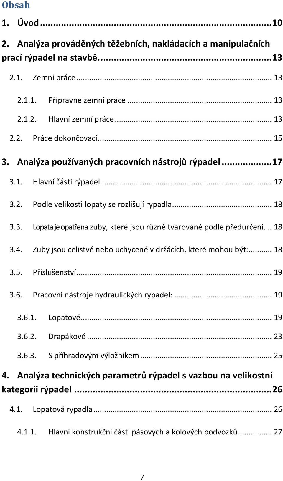 .. 18 3.4. Zuby jsou celistvé nebo uchycené v držácích, které mohou být:... 18 3.5. Příslušenství... 19 3.6. Pracovní nástroje hydraulických rypadel:... 19 3.6.1. Lopatové... 19 3.6.2. Drapákové.