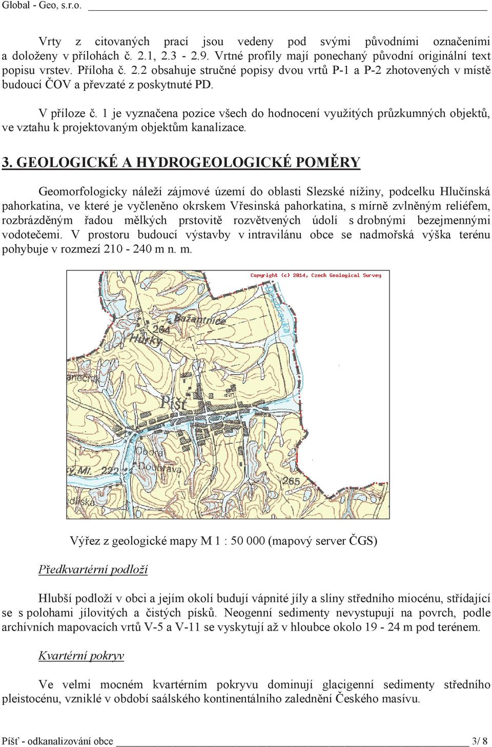 1 je vyznaena pozice všech do hodnocení využitých przkumných objekt, ve vztahu k projektovaným objektm kanalizace. 3.