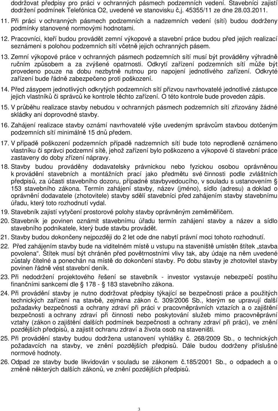 Pracovníci, kteří budou provádět zemní výkopové a stavební práce budou před jejich realizací seznámeni s polohou podzemních sítí včetně jejich ochranných pásem. 13.