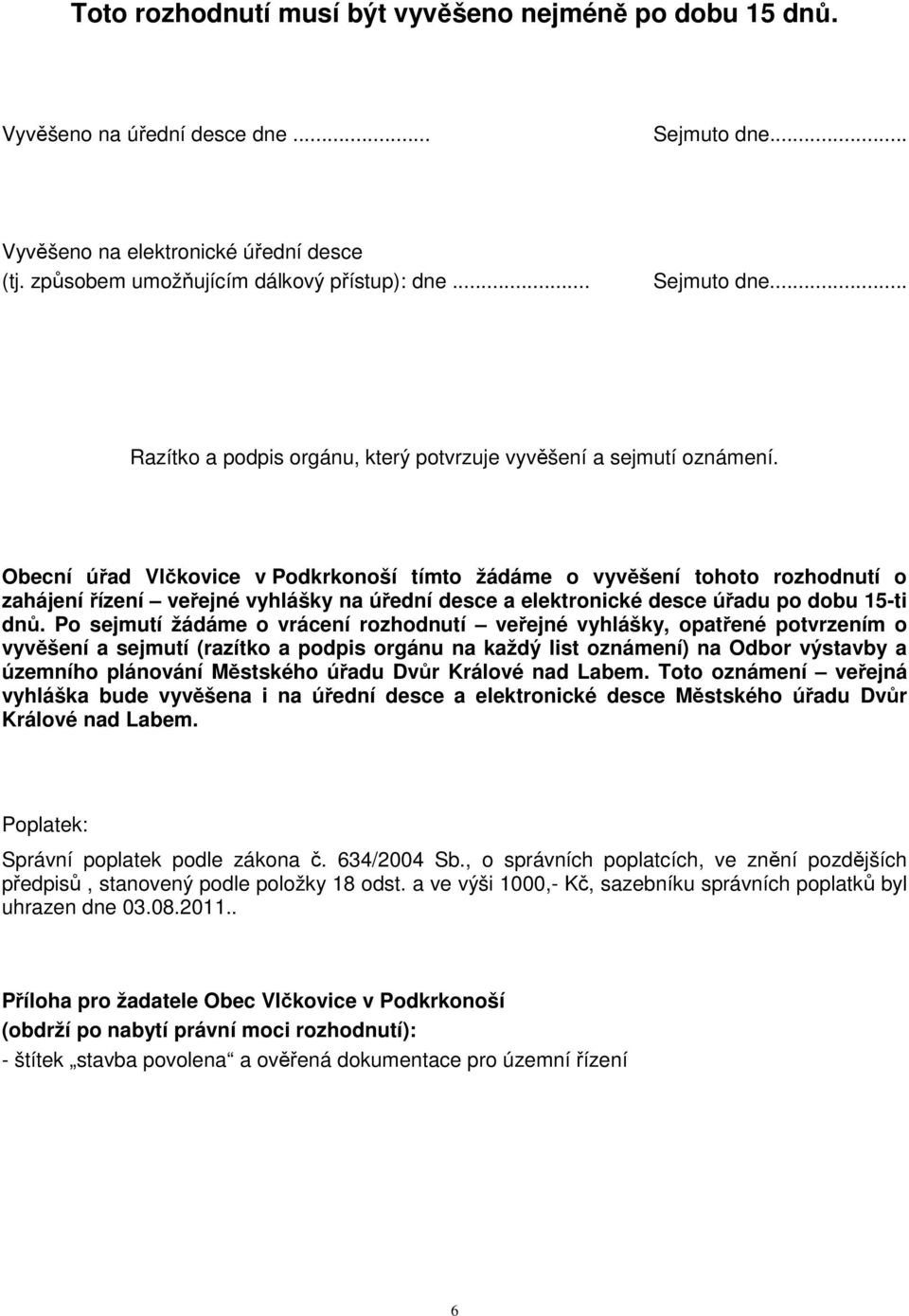Obecní úřad Vlčkovice v Podkrkonoší tímto žádáme o vyvěšení tohoto rozhodnutí o zahájení řízení veřejné vyhlášky na úřední desce a elektronické desce úřadu po dobu 15-ti dnů.