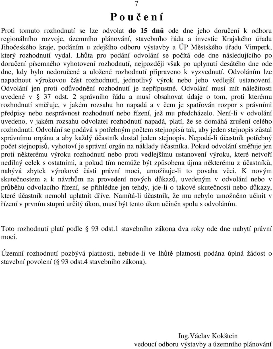 Lhůta pro podání odvolání se počítá ode dne následujícího po doručení písemného vyhotovení rozhodnutí, nejpozději však po uplynutí desátého dne ode dne, kdy bylo nedoručené a uložené rozhodnutí