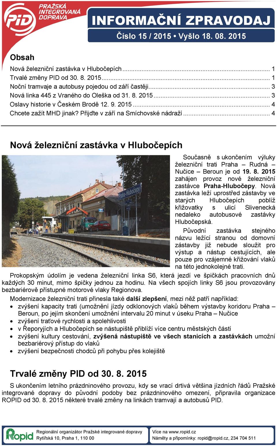 .. 4 Nová železniční zastávka v Hlubočepích Současně s ukončením výluky železniční trati Praha Rudná Nučice Beroun je od 19. 8. 2015 zahájen provoz nové železniční zastávce Praha-Hlubočepy.