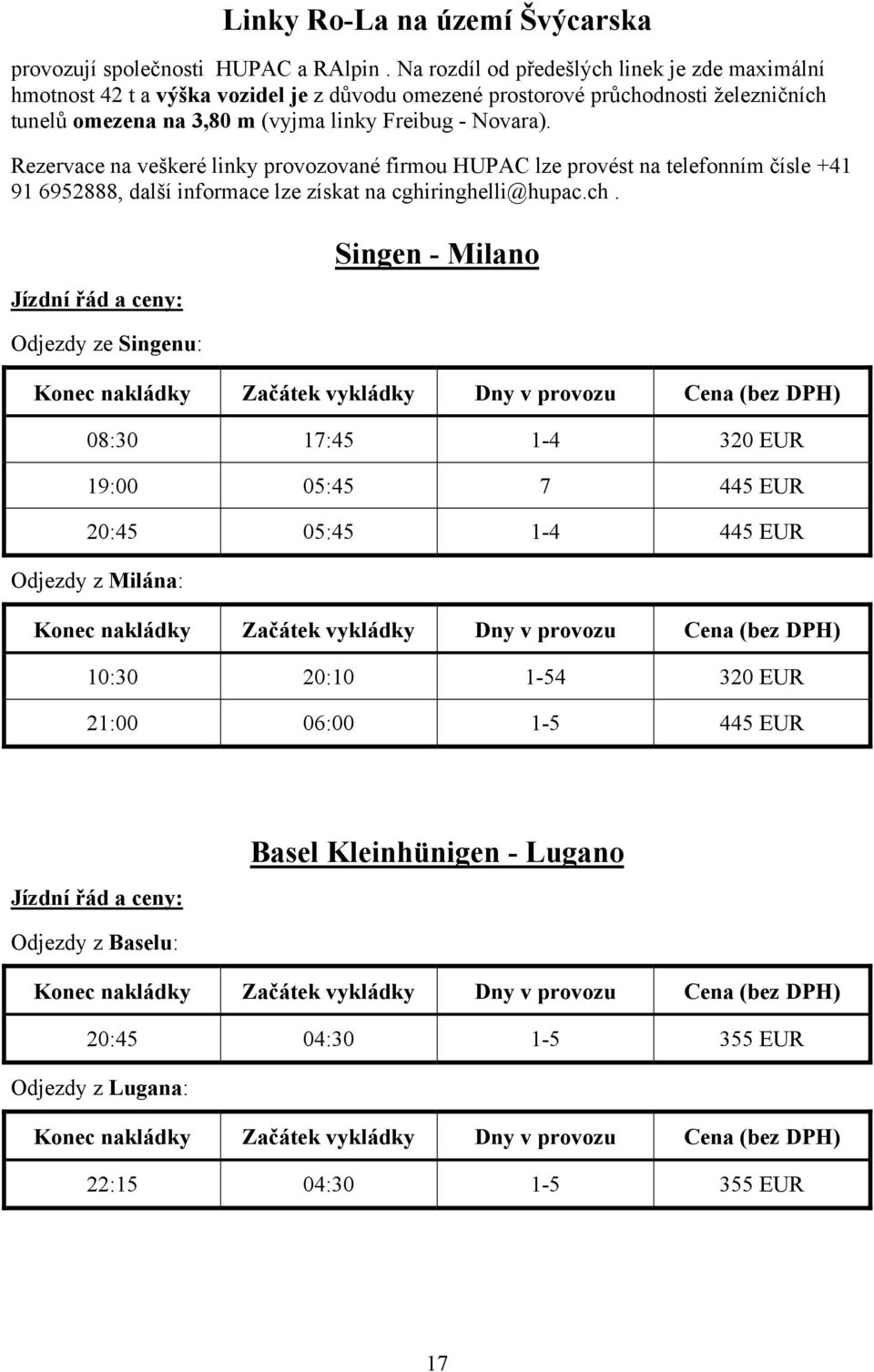 Rezervace na veškeré linky provozované firmou HUPAC lze provést na telefonním čísle +41 91 6952888, další informace lze získat na cghiringhelli@hupac.ch.