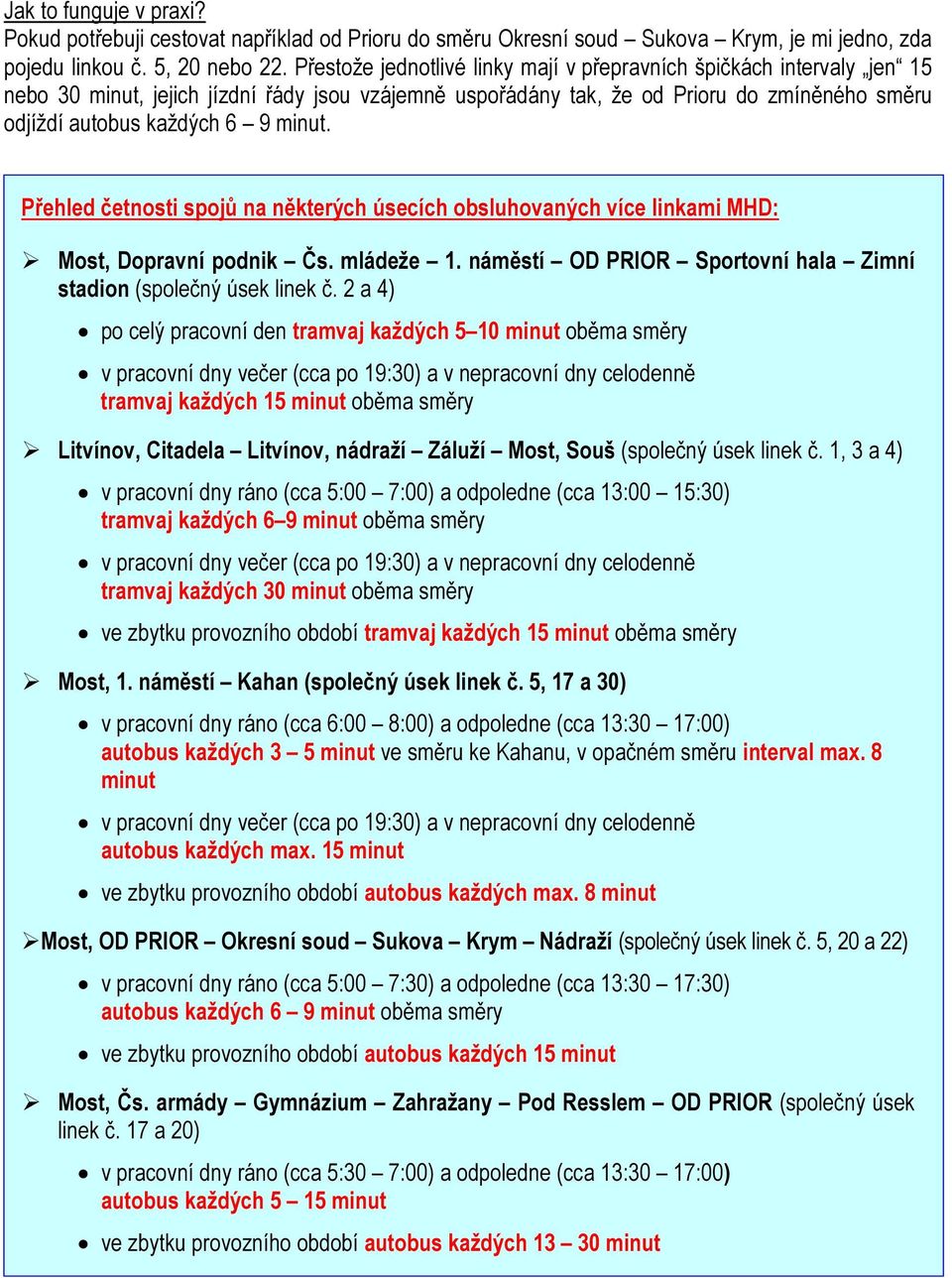 minut. Přehled četnosti spojů na některých úsecích obsluhovaných více linkami MHD:, Dopravní podnik Čs. mládeže 1. náměstí OD PRIOR Sportovní hala Zimní stadion (společný úsek linek č.