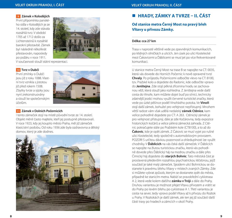 10 Tvrz v Dubči První zmínky o Dubči jsou již z roku 1088. Vlastní tvrz vznikla s jistotou již před rokem 1508. Zbytky tvrze a sýpky jsou nyní zrekonstruovány a slouží ke společenským účelům.