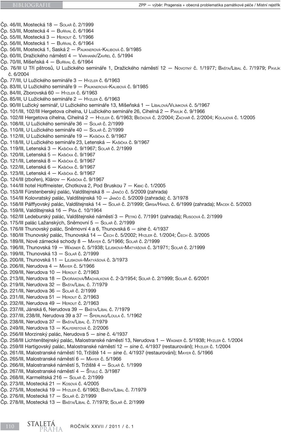 5/1994 Čp. 70/III, Míšeňská 4 BUŘÍVAL č. 6/1964 Čp. 76/III U Tří pštrosů, U Lužického semináře 1, Dražického náměstí 12 NOVOTNÝ č. 1/1977; BAŠTA/LÍBAL č. 7/1979; PAVLÍK č. 6/2004 Čp.