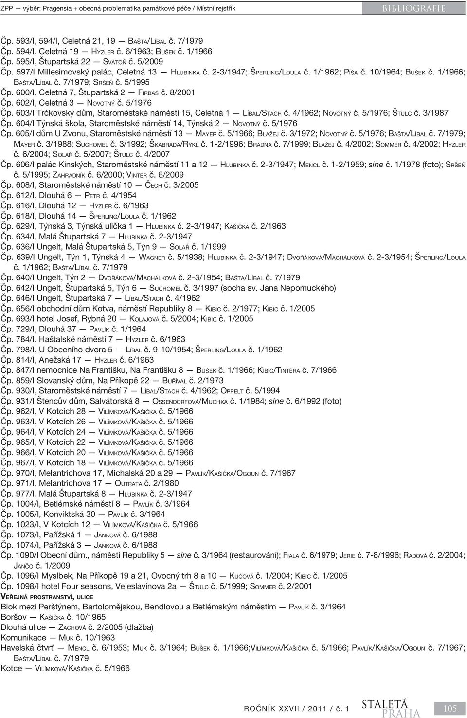 7/1979; SRŠEŇ č. 5/1995 Čp. 600/I, Celetná 7, Štupartská 2 FIRBAS č. 8/2001 Čp. 602/I, Celetná 3 NOVOTNÝ č. 5/1976 Čp. 603/I Trčkovský dům, Staroměstské náměstí 15, Celetná 1 LÍBAL/STACH č.