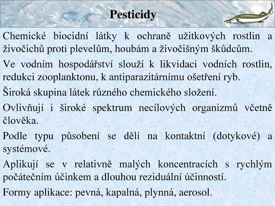 Široká skupina látek různého chemického sloţení. Ovlivňují i široké spektrum necílových organizmů včetně člověka.
