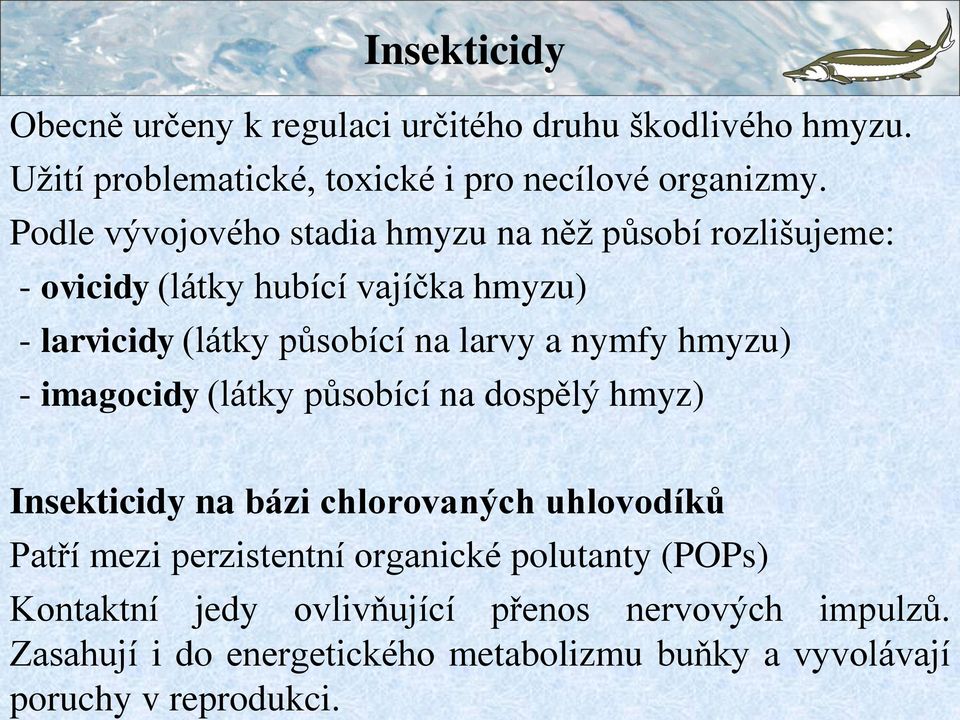 nymfy hmyzu) - imagocidy (látky působící na dospělý hmyz) Insekticidy na bázi chlorovaných uhlovodíků Patří mezi perzistentní organické