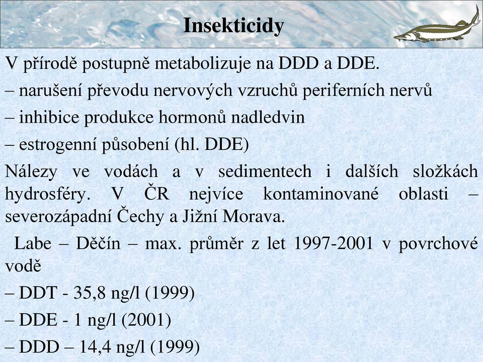 působení (hl. DDE) Nálezy ve vodách a v sedimentech i dalších sloţkách hydrosféry.