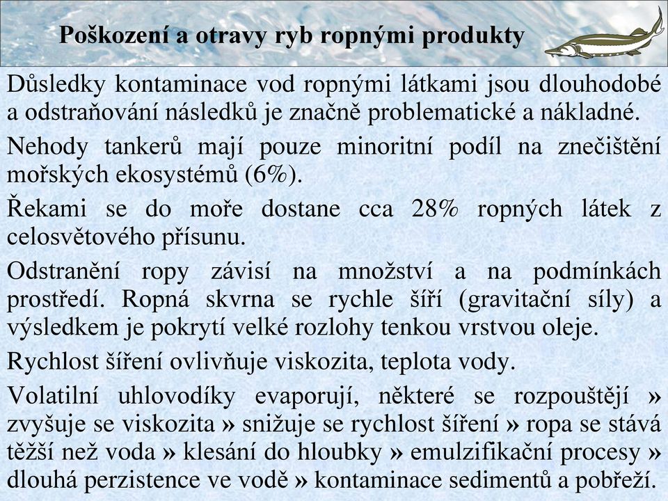 Odstranění ropy závisí na mnoţství a na podmínkách prostředí. Ropná skvrna se rychle šíří (gravitační síly) a výsledkem je pokrytí velké rozlohy tenkou vrstvou oleje.