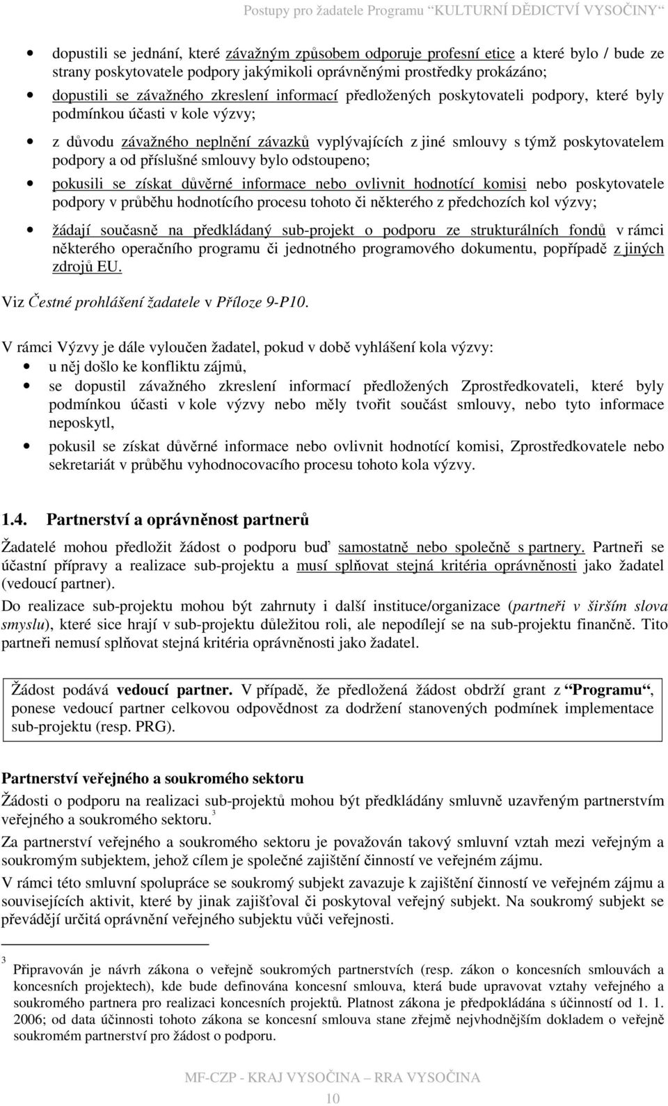 smlouvy bylo odstoupeno; pokusili se získat důvěrné informace nebo ovlivnit hodnotící komisi nebo poskytovatele podpory v průběhu hodnotícího procesu tohoto či některého z předchozích kol výzvy;