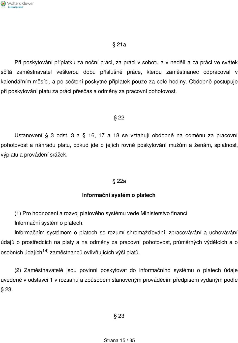 3 a 16, 17 a 18 se vztahují obdobně na odměnu za pracovní pohotovost a náhradu platu, pokud jde o jejich rovné poskytování mužům a ženám, splatnost, výplatu a provádění srážek.