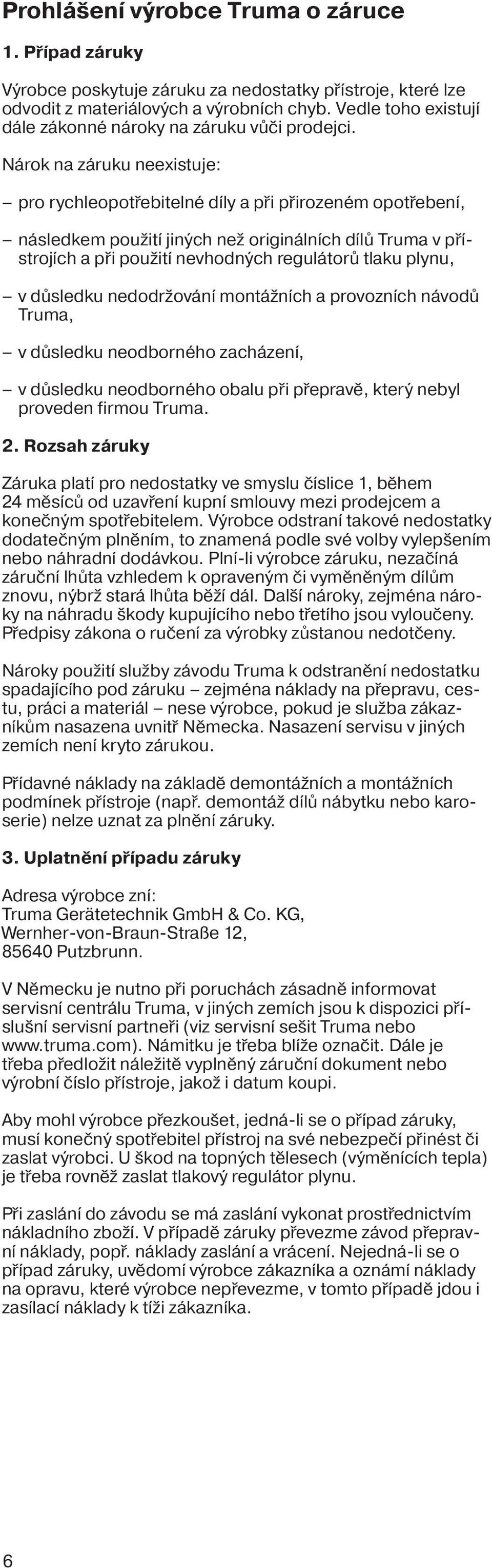 Nárok na záruku neexistuje: pro rychleopotřebitelné díly a při přirozeném opotřebení, následkem použití jiných než originálních dílů Truma v přístrojích a při použití nevhodných regulátorů tlaku