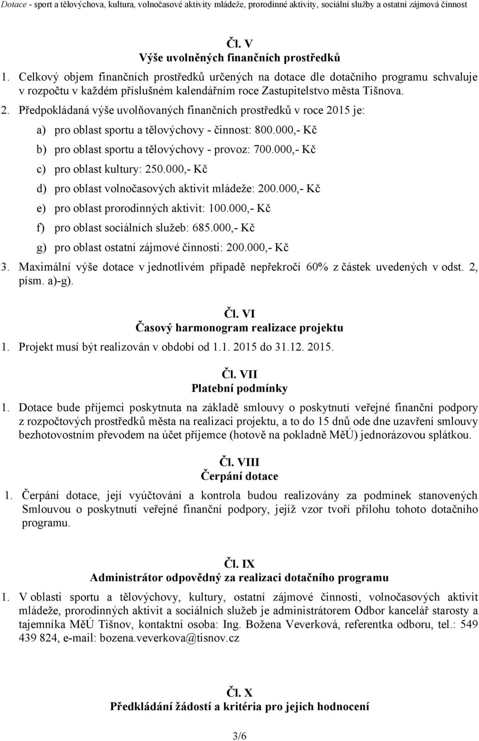 Předpokládaná výše uvolňovaných finančních prostředků v roce 2015 je: a) pro oblast sportu a tělovýchovy - činnost: 800.000,- Kč b) pro oblast sportu a tělovýchovy - provoz: 700.