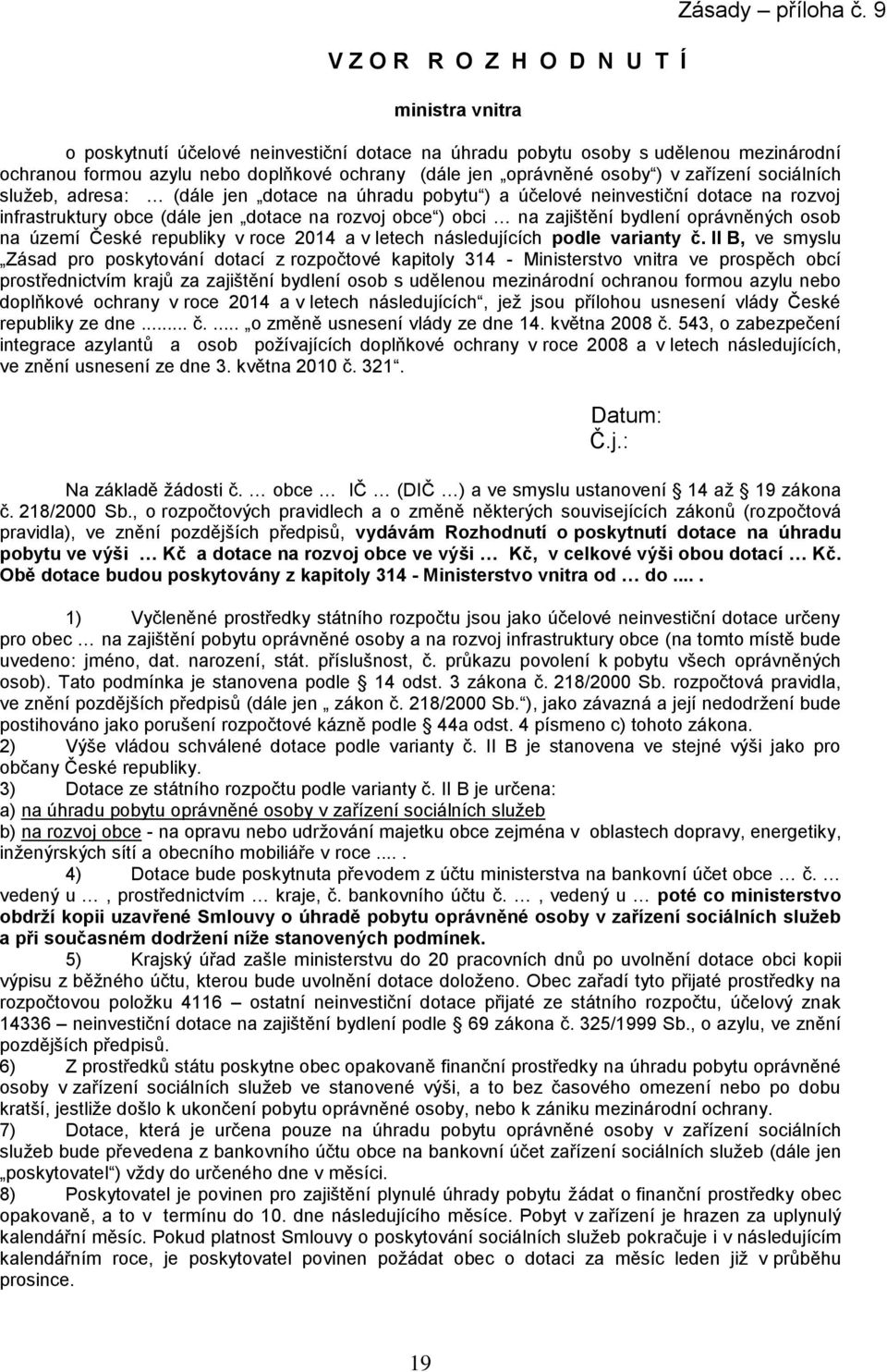 (dále jen dotace na úhradu pobytu ) a účelové neinvestiční dotace na rozvoj infrastruktury obce (dále jen dotace na rozvoj obce ) obci na zajištění bydlení oprávněných osob na území České republiky v