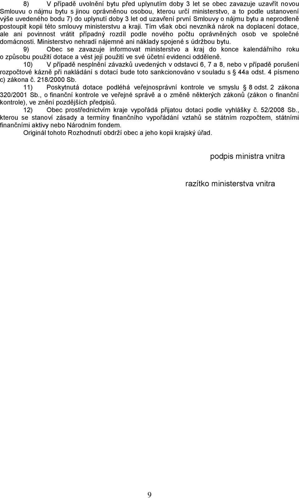 Tím však obci nevzniká nárok na doplacení dotace, ale ani povinnost vrátit případný rozdíl podle nového počtu oprávněných osob ve společné domácnosti.