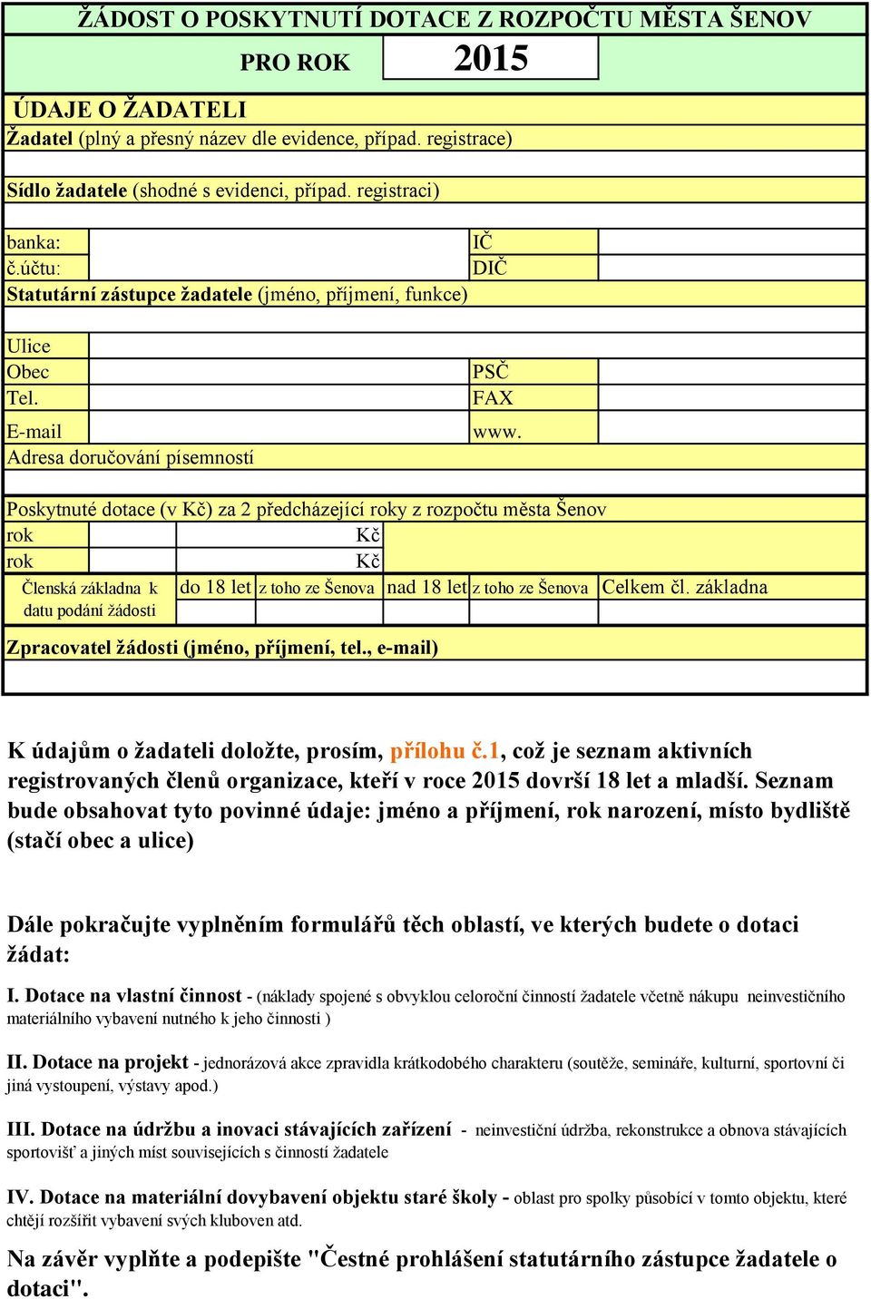 Poskytnuté dotace (v Kč) za 2 předcházející roky z rozpočtu města Šenov rok Kč rok Kč Členská základna k datu podání žádosti do 18 let z toho ze Šenova nad 18 let z toho ze Šenova Zpracovatel žádosti