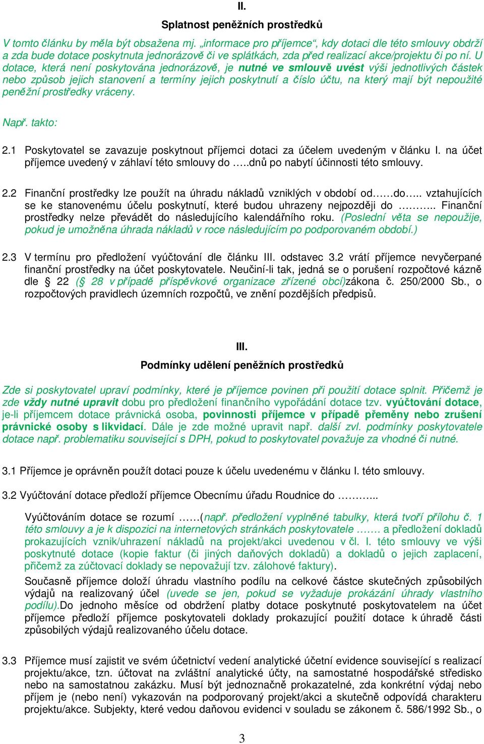 U dotace, která není poskytována jednorázově, je nutné ve smlouvě uvést výši jednotlivých částek nebo způsob jejich stanovení a termíny jejich poskytnutí a číslo účtu, na který mají být nepoužité