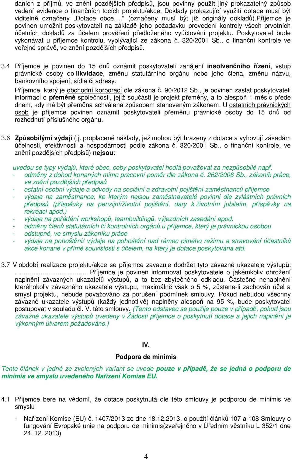 příjemce je povinen umožnit poskytovateli na základě jeho požadavku provedení kontroly všech prvotních účetních dokladů za účelem prověření předloženého vyúčtování projektu.