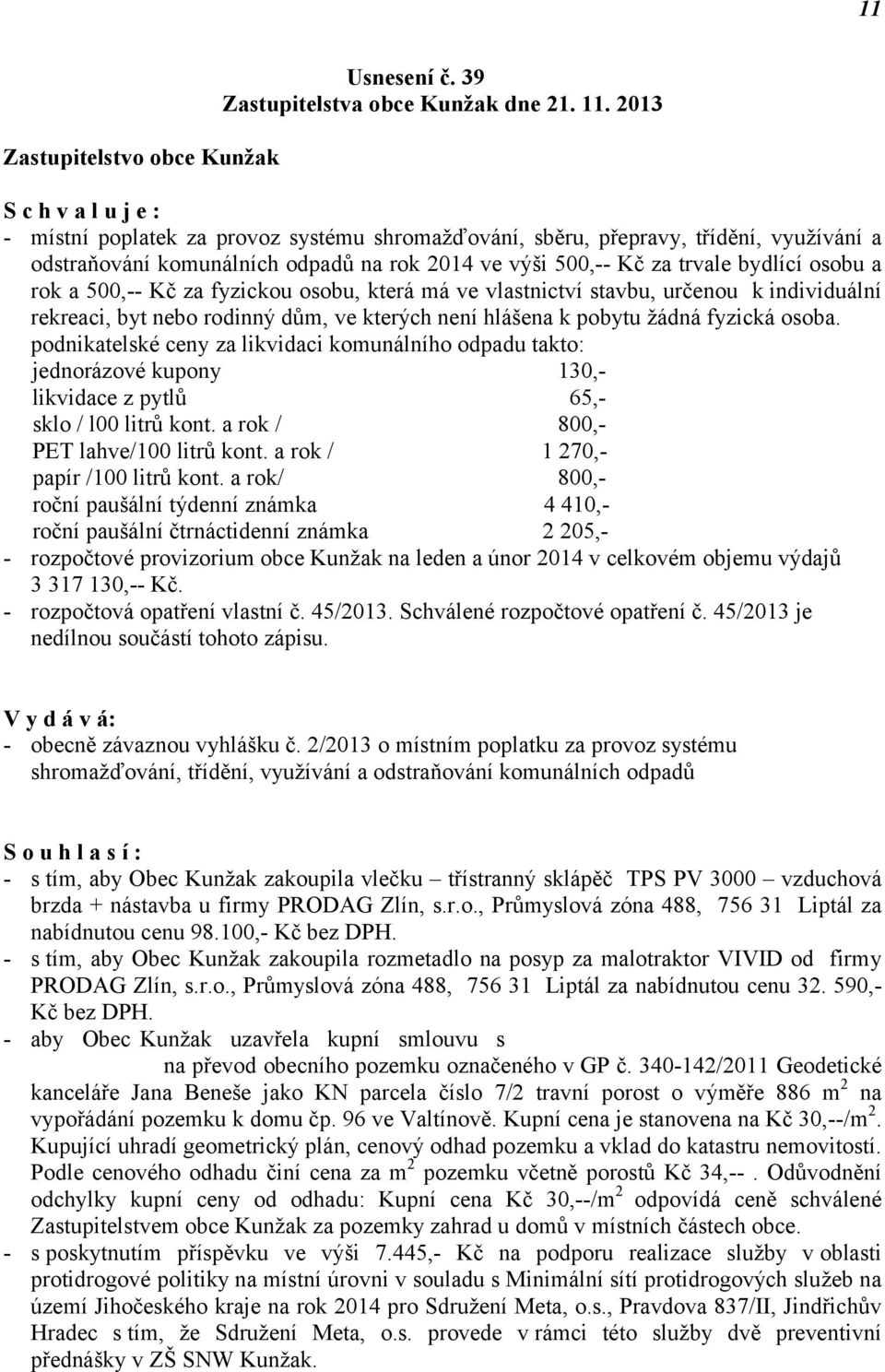 a rok a 500,-- Kč za fyzickou osobu, která má ve vlastnictví stavbu, určenou k individuální rekreaci, byt nebo rodinný dům, ve kterých není hlášena k pobytu žádná fyzická osoba.